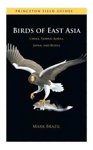 Birds Of East Asia : China, Taiwan, Korea, Japan, And Russia, De Mark Brazil. Editorial Princeton University Press, Tapa Blanda En Inglés