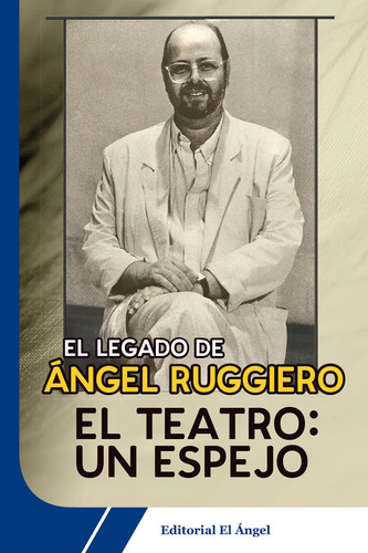 El Teatro: Un Espejo - Ángel Ruggiero
