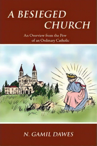 A Beseiged Church : An Overview From The Pew Of An Ordinary Catholic, De N. Gamil Dawes. Editorial Trafford Publishing, Tapa Blanda En Inglés