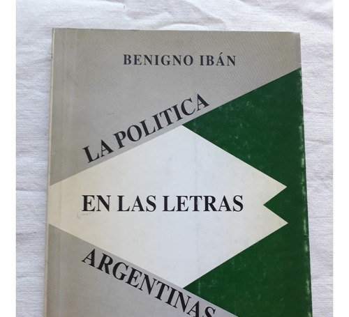 La Politica En Las Letras Argentinas - Benigno Iban - 1994