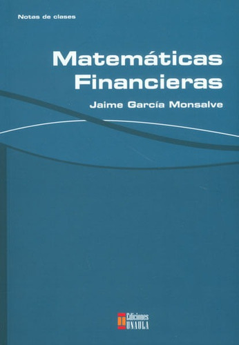 Matemáticas Financieras, De Jaime García Monsalve. Editorial U. Autónoma Latinoamericana - Unaula, Tapa Blanda, Edición 2013 En Español