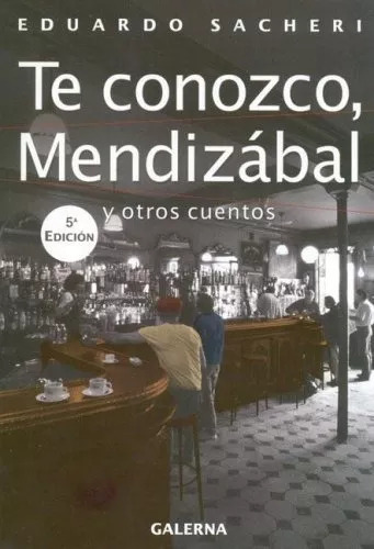 Te Conozco, Mendizabal Y Otros Cuentos Sacheri Galerna