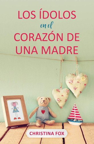 Libro: Los Ídolos En El Corazón De Una Madre (spanish