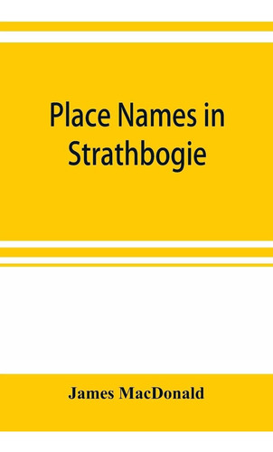 Place Names In Strathbogie / With Notes Historical,