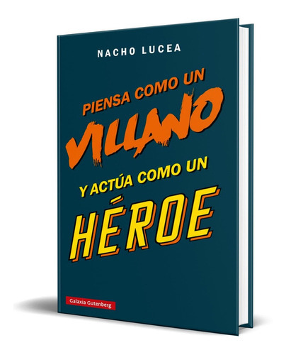 Piensa como un villano y actúa como un héroe, de Nacho Lucea. Editorial Galaxia Gutenberg, S.L., tapa blanda en español, 2022