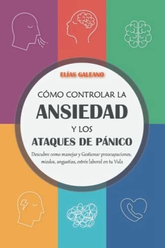 Libro : Como Controlar La Ansiedad Y Los Ataques De Panico.