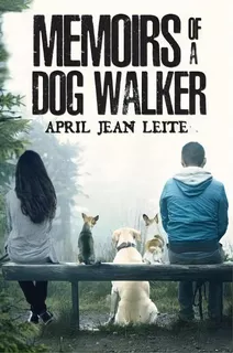 Memoirs Of A Dog Walker, De April Jean Leite. Editorial Austin Macauley Publishers, Tapa Dura En Inglés