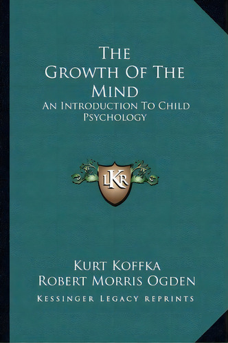The Growth Of The Mind : An Introduction To Child Psychology, De Kurt Koffka. Editorial Kessinger Publishing, Tapa Blanda En Inglés