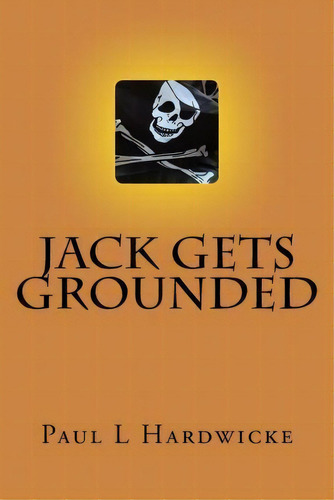Jack Gets Grounded, De Paul L. Hardwicke. Editorial Paul L Hardwicke, Tapa Blanda En Inglés