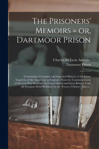 The Prisoners' Memoirs = Or, Dartmoor Prison: Containing A Complete And Impartial History Of The ..., De Andrews, Charles Mclean 1863-1943. Editorial Legare Street Pr, Tapa Blanda En Inglés