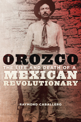 Libro Orozco: The Life And Death Of A Mexican Revolutiona...