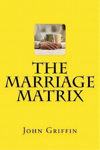 The Marriage Matrix, De John F Griffin. Editorial Createspace Independent Publishing Platform, Tapa Blanda En Inglés