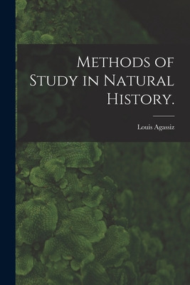 Libro Methods Of Study In Natural History. - Agassiz, Lou...