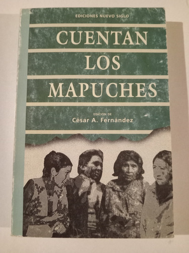 Cuentan Los Mapuches Cesar A Fernández Esiciones Nuevo Siglo