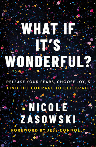 What If It's Wonderful?: Release Your Fears, Choose Joy, And Find The Courage To Celebrate, De Zasowski, Nicole. Editorial Thomas Nelson Pub, Tapa Blanda En Inglés