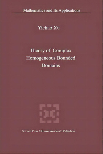 Theory Of Complex Homogeneous Bounded Domains, De Yichao Xu. Editorial Springer, Tapa Blanda En Inglés