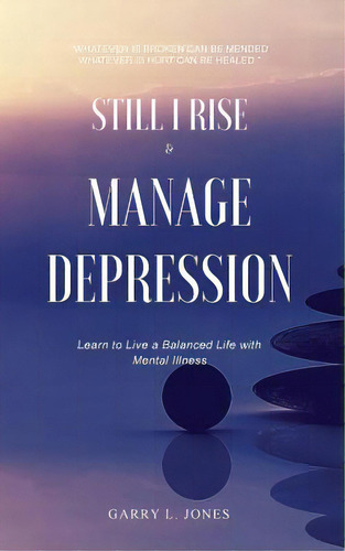 Still I Rise & Manage Depression: Learn To Live A Balanced Life With Mental Illness, De Jones, Garry L.. Editorial Lightning Source Inc, Tapa Blanda En Inglés
