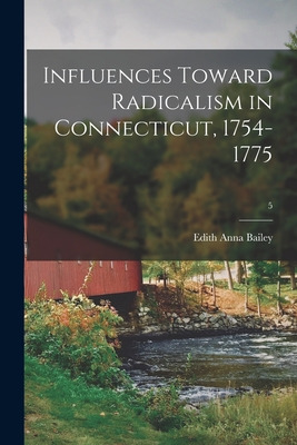 Libro Influences Toward Radicalism In Connecticut, 1754-1...