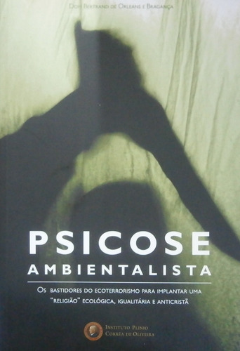 Psicose Ambientalista, De Dom Bertrand De Orleans E Bragança. Série Na, Vol. Na. Editora Instituto Plinio Corrêa De Oliveira, Capa Mole Em Português, 2012