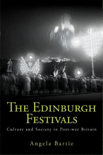 The Edinburgh Festivals : Culture And Society In Post-war Britain, De Angela Bartie. Editorial Edinburgh University Press, Tapa Blanda En Inglés