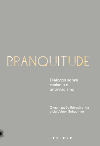 Branquitude - Diálogos Sobre Racismo E Antirracismo: Branquitude - Diálogos Sobre Racismo E Antirracismo, De A Fosforo. Editora Fosforo, Capa Mole, Edição 1 Em Português, 2023