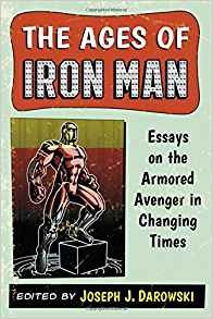 The Ages Of Iron Man Essays On The Armored Avenger In Changi