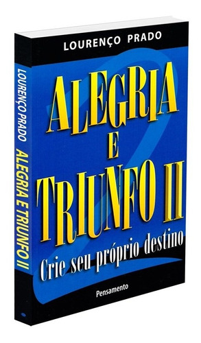 Alegria e Triunfo II: Crie Seu Próprio Destino, de Prado, Lourenço. Editora Pensamento-Cultrix Ltda., capa mole em português, 2009