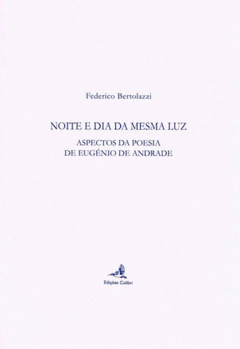 Noite E Dia Da Mesma Luz - Aspectos Da Poesia De Eugénio De