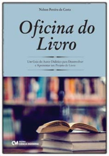 Oficina Do Livro - Um Guia Do Autor Didático Para Desenvolver E Apresentar Um Projeto De Livro, De Costa, Nelson Pereira Da. Editora Ciencia Moderna, Capa Mole Em Português