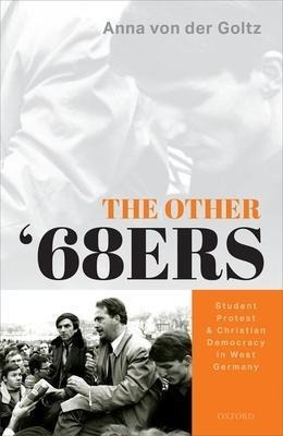 The Other '68ers : Student Protest And Christian Democrac...