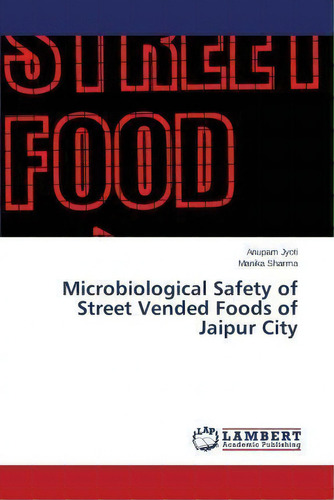 Microbiological Safety Of Street Vended Foods Of Jaipur City, De Jyoti Anupam. Editorial Lap Lambert Academic Publishing, Tapa Blanda En Inglés