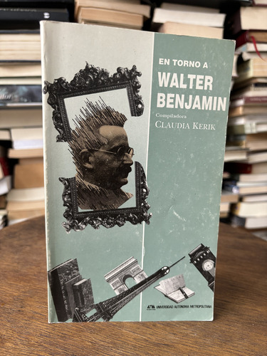 En Torno A Walter Benjamin. Claudia Kerik. Uam, 1993. (Usado)