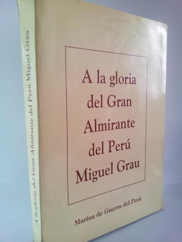 Miguel Grau - A La Gloria Del Gran Almirante Del Peru 