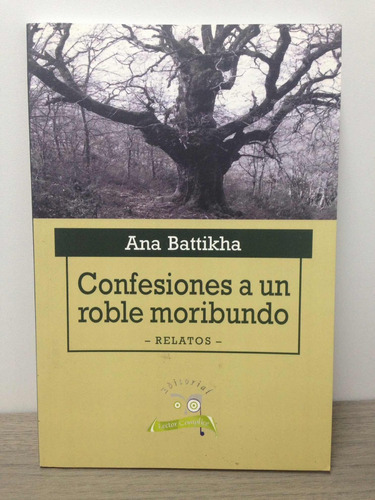 Libro Confesiones A Un Roble Moribundo. Por Ana Battiskha