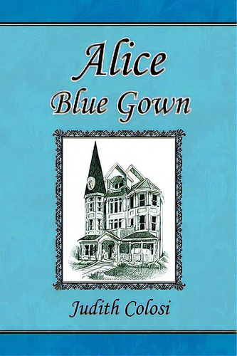 Alice Blue Gown, De Colosi, Judith. Editorial Authorhouse, Tapa Blanda En Inglés