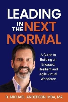 Leading In The Next Normal : A Guide To Building An Engag...