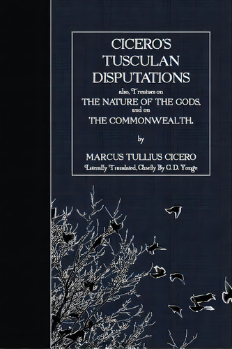 Cicero's Tusculan Disputations: Also, Treaties On The Nature Of The Gods And On The Commonwealth, De Yonge, C. D.. Editorial Createspace, Tapa Blanda En Inglés