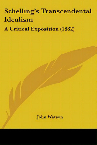 Schelling's Transcendental Idealism: A Critical Exposition (1882), De Watson, John. Editorial Kessinger Pub Llc, Tapa Blanda En Inglés
