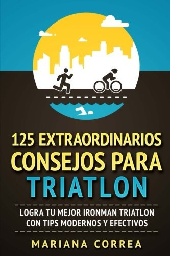 Libro : 125  Extraordinarios Consejos Para Triatlon: Logr...