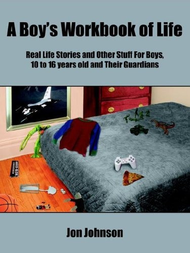 A Boys Workbook Of Life Real Life Stories And Other Stuff Fo