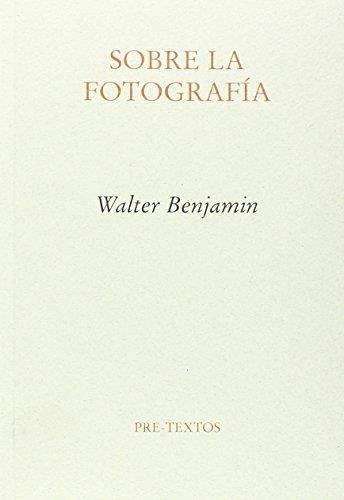 Sobre La Fotografia - Benjamin, Walter - Pre Textos