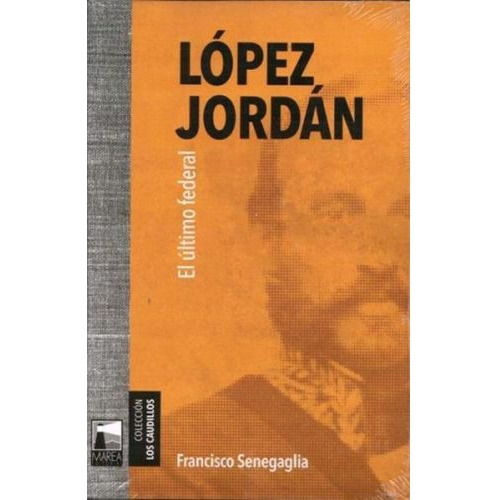 Lopez Jordan (el Ultimo Federal) - Francisco Senegaglia (ai)