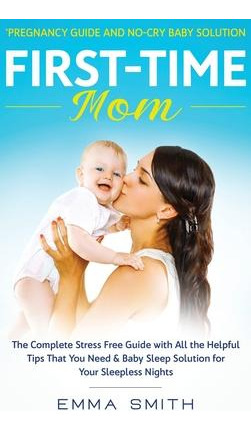 Libro First-time Mom : Pregnancy Guide And No-cry Baby So...