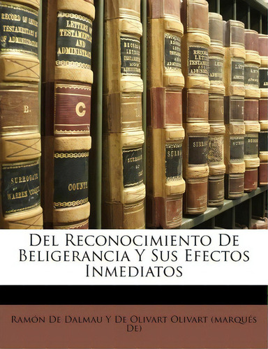Del Reconocimiento De Beligerancia Y Sus Efectos Inmediatos, De De Dalmau Y De Olivart Ramn De Dalmau Y De Olivart Olivart (m., Vol. 1. Editorial Nabu Press, Tapa Blanda En Español