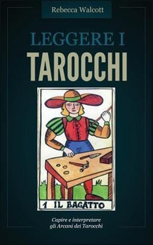 Leggere I Tarocchi : Capire E Interpretare Gli Arcani Mag...