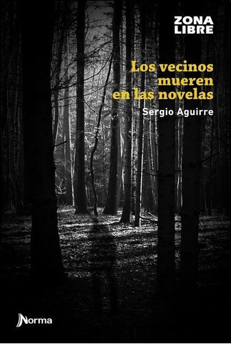 Los Vecinos Mueren En Las Novelas. Sergio Aguirre. Ed. Norma