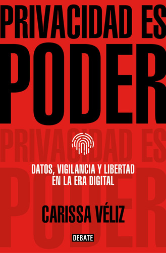 Privacidad es poder: Datos, vigilancia y libertad en la era digital, de Véliz, Carissa. Serie Ensayo Literario Editorial Debate, tapa blanda en español, 2022