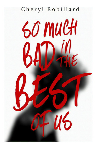 So Much Bad In The Best Of Us, De Robillard, Cheryl. Editorial Lightning Source Inc, Tapa Blanda En Inglés