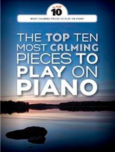 The Top Ten Most Calming Pieces To Play On Piano 