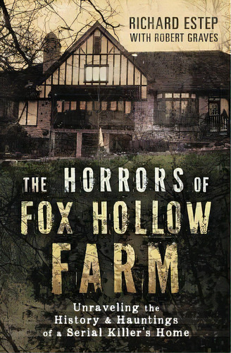 The Horrors Of Fox Hollow Farm : Unraveling The History And Hauntings Of A Serial Killer's Home, De Richard Estep. Editorial Llewellyn Publications,u.s., Tapa Blanda En Inglés
